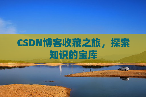 CSDN博客收藏之旅，探索知识的宝库